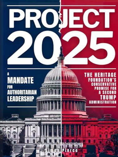 Project 2025 • A Mandate for Authoritarian Leadership: The Heritage Foundation’s Conservative Promise for A Second Trump Administration Cover