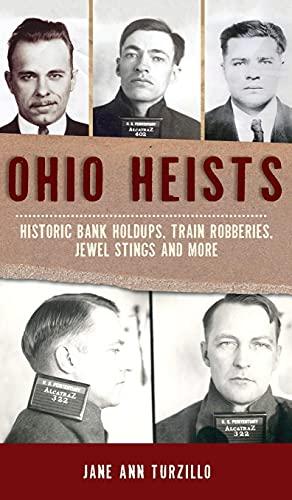 Ohio Heists: Historic Bank Holdups, Train Robberies, Jewel Stings and More (True Crime) cover
