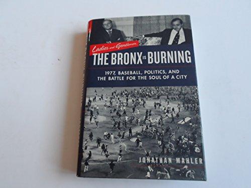 Ladies and Gentlemen, the Bronx Is Burning: 1977, Baseball, Politics, and the Battle for the Soul of a City Cover