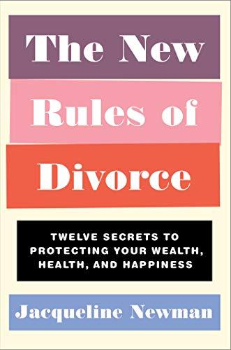 The New Rules of Divorce: Twelve Secrets to Protecting Your Wealth, Health, and Happiness Cover