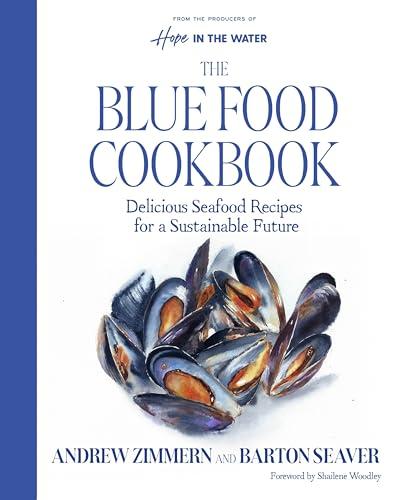 The Blue Food Cookbook: Delicious Seafood Recipes for a Sustainable Future (A Comprehensive Guide, from Buying and Preparing to Cooking Delicious Nutritious Blue Food Recipes) Cover
