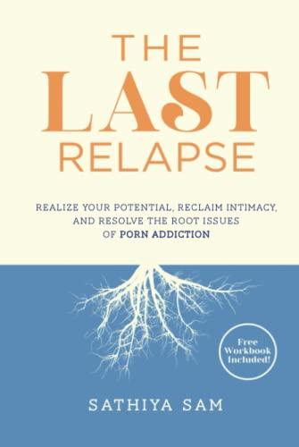 The Last Relapse: Realize Your Potential, Reclaim Intimacy, and Resolve the Root Issues of Porn Addiction Cover