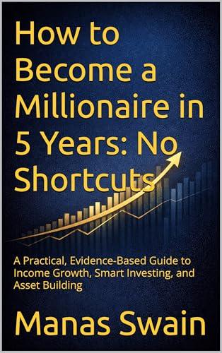 How to Become a Millionaire in 5 Years: No Shortcuts: A Practical, Evidence-Based Guide to Income Growth, Smart Investing, and Asset Building Cover