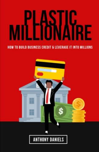 PLASTIC MILLIONAIRE: HOW TO BUILD BUSINESS CREDIT & LEVERAGE IT INTO MILLIONS Cover