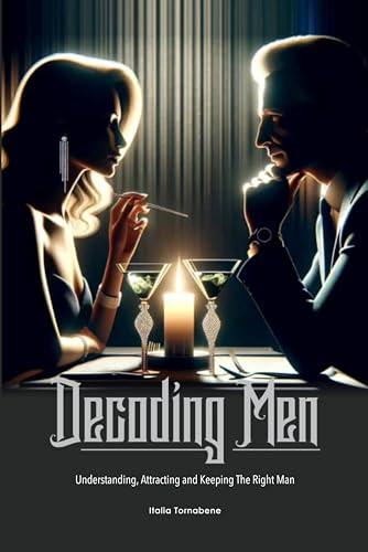 Decoding Men: Understanding, Attracting and Keeping the Right Man (Italia's books) Cover