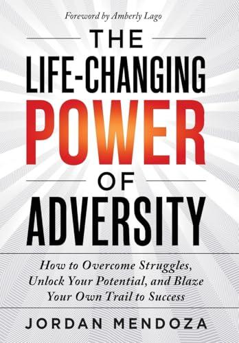 The Life-Changing Power of Adversity: How to Overcome Struggles, Unlock Your Potential, and Blaze Your Own Trail to Success Cover