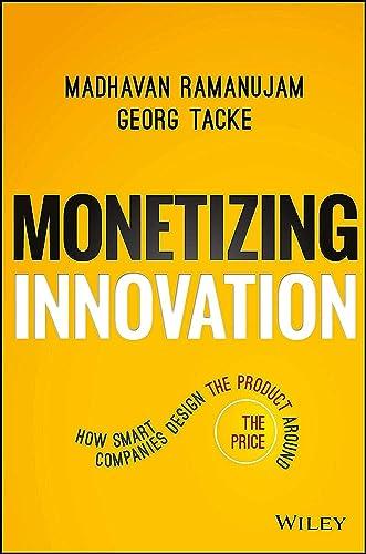 Monetizing Innovation: How Smart Companies Design the Product Around the Price cover