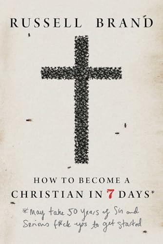 How to Become a Christian in Seven Days*: *May take 50 years of sin and serious f*ck ups to get started Cover