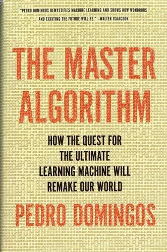 The Master Algorithm: How the Quest for the Ultimate Learning Machine Will Remake Our World Cover