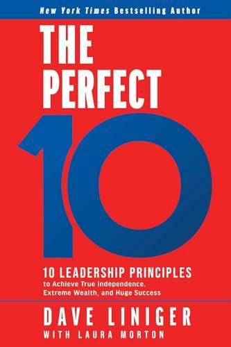 The Perfect 10: 10 Leadership Principles to Achieve True Independence, Extreme Wealth, and Huge Success Cover