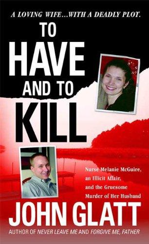 To Have and To Kill: Nurse Melanie McGuire, an Illicit Affair, and the Gruesome Murder of Her Husband Cover