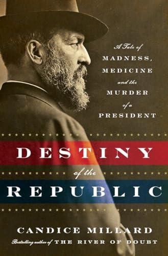 Destiny of the Republic: A Tale of Madness, Medicine and the Murder of a President Cover