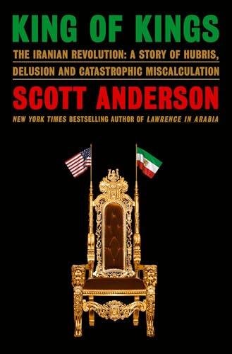 King of Kings: The Iranian Revolution: A Story of Hubris, Delusion and Catastrophic Miscalculation Cover
