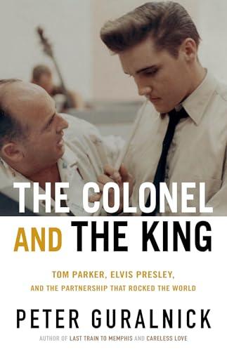 The Colonel and the King: Tom Parker, Elvis Presley, and the Partnership that Rocked the World Cover