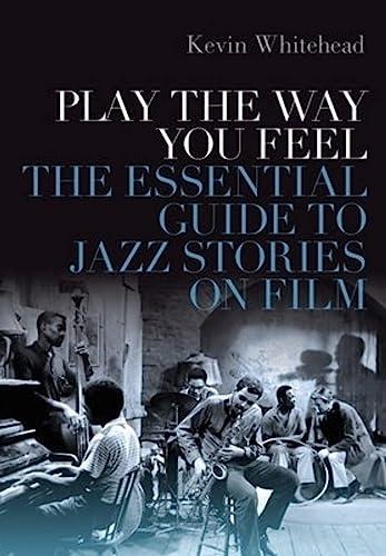 Play the Way You Feel: The Essential Guide to Jazz Stories on Film Cover