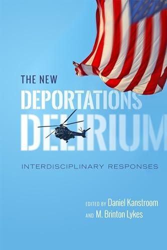 The New Deportations Delirium: Interdisciplinary Responses (Citizenship and Migration in the Americas, 7) Cover