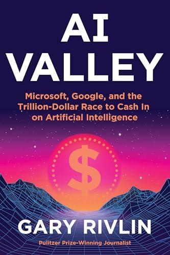 AI Valley: Microsoft, Google, and the Trillion-Dollar Race to Cash In on Artificial Intelligence – A Definitive Insider Chronicle of the Breakthroughs Redefining Our World Cover