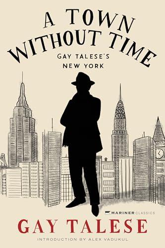 A Town Without Time: Gay Talese's New York – The Master Journalist's Greatest Reporting on the City's Eccentric Characters from the 1950s to Today Cover