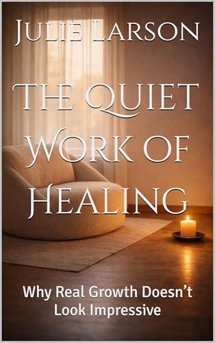 The Quiet Work of Healing: Why Real Growth Doesn’t Look Impressive Cover