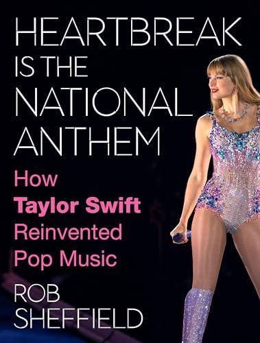 Heartbreak Is the National Anthem: How Taylor Swift Reinvented Pop Music – The New York Times Bestselling Biography by Rolling Stone's Rob Sheffield Cover