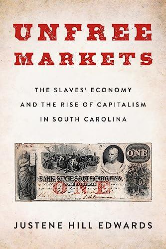 Unfree Markets: The Slaves' Economy and the Rise of Capitalism in South Carolina (Columbia Studies in the History of U.S. Capitalism) Cover
