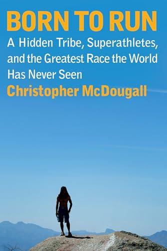 Born to Run: A Hidden Tribe, Superathletes, and the Greatest Race the World Has Never Seen Cover