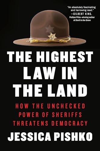 The Highest Law in the Land: How the Unchecked Power of Sheriffs Threatens Democracy Cover