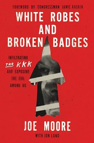 White Robes and Broken Badges: Infiltrating the KKK and Exposing the Evil Among Us Cover