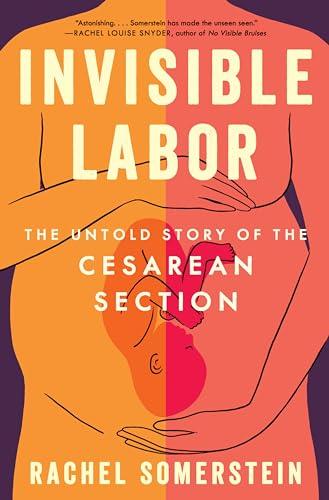 Invisible Labor: The Untold Story of the Cesarean Section and the Disturbing State of Maternal Medical Care Cover
