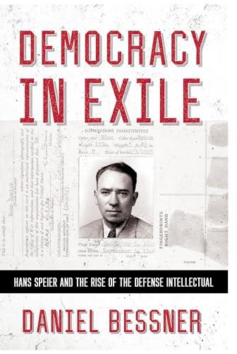 Democracy in Exile: Hans Speier and the Rise of the Defense Intellectual (The United States in the World) Cover