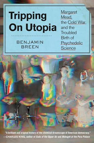 Tripping on Utopia: Margaret Mead, the Cold War, and the Troubled Birth of Psychedelic Science Cover