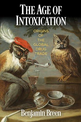 The Age of Intoxication: Origins of the Global Drug Trade (The Early Modern Americas) Cover