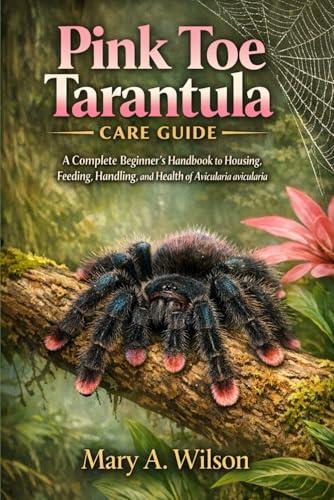 Pink Toe Tarantula Care Guide: A Complete Beginner’s Handbook to Housing, Feeding, Handling, and Health of Avicularia avicularia Cover