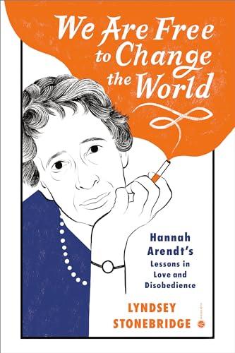 We Are Free to Change the World: Hannah Arendt's Lessons in Love and Disobedience Cover