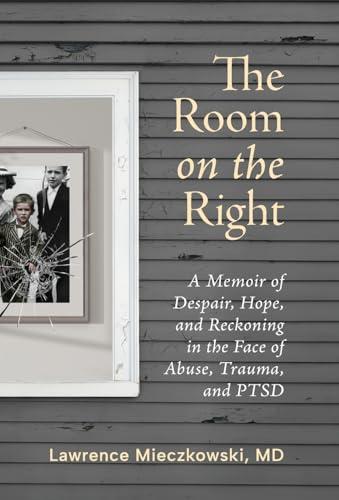 The Room on the Right: A Memoir of Despair, Hope, and Reckoning in the Face of Abuse, Trauma, and PTSD Cover