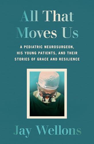 All That Moves Us: A Pediatric Neurosurgeon, His Young Patients, and Their Stories of Grace and Resilience Cover