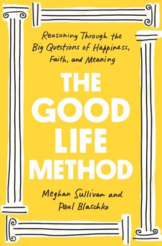 The Good Life Method: Reasoning Through the Big Questions of Happiness, Faith, and Meaning Cover