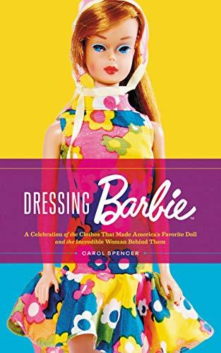 Dressing Barbie: A Celebration of the Clothes That Made America’s Favorite Doll and the Incredible Woman Behind Them Cover