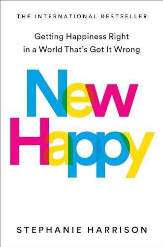New Happy: Getting Happiness Right in a World That's Got It Wrong Cover