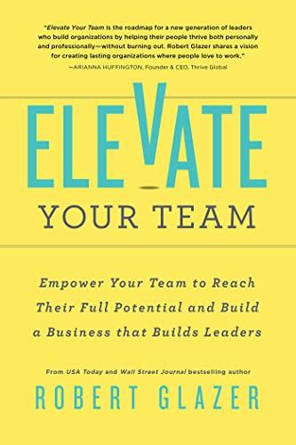 Elevate Your Team: Empower Your Team To Reach Their Full Potential and Build A Business That Builds Leaders Cover