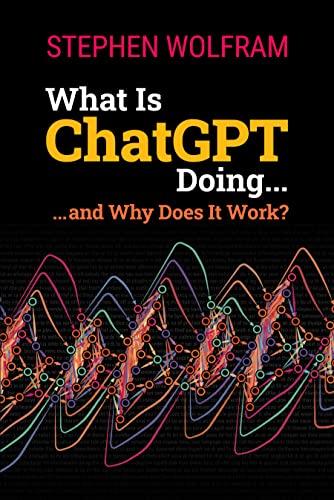 What Is ChatGPT Doing ... and Why Does It Work? Cover