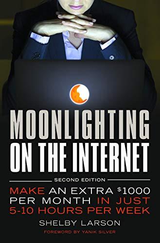 Moonlighting on the Internet: Five World Class Experts Reveal Proven Ways to Make and Extra Paycheck Online Each Month Cover