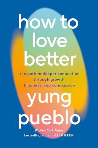 How to Love Better: The Path to Deeper Connection Through Growth, Kindness, and Compassion Cover