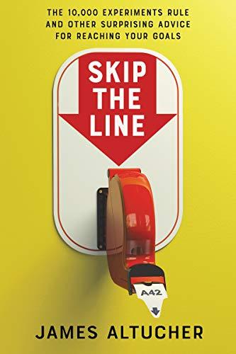 Skip the Line: The 10,000 Experiments Rule and Other Surprising Advice for Reaching Your Goals – Unconventional Techniques for Career Transformation and Professional Success Cover