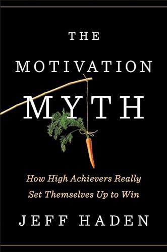 The Motivation Myth: How High Achievers Really Set Themselves Up to Win Cover