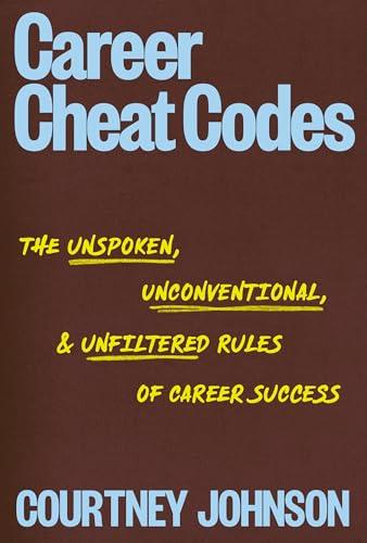 Career Cheat Codes: The Unspoken, Unconventional, and Unfiltered Rules of Career Success cover
