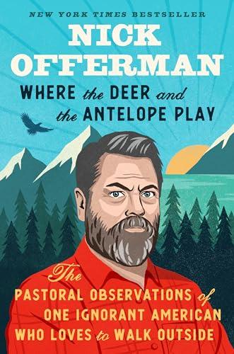 Where the Deer and the Antelope Play: The Pastoral Observations of One Ignorant American Who Loves to Walk Outside Cover