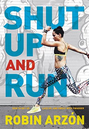 Shut Up and Run: How to Get Up, Lace Up, and Sweat with Swagger – A Bold Fitness Guide from Peloton's Ultramarathon Coach Robin Arzón Cover