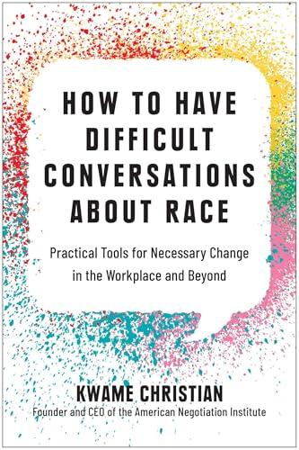How to Have Difficult Conversations About Race: Practical Tools for Necessary Change in the Workplace and Beyond Cover