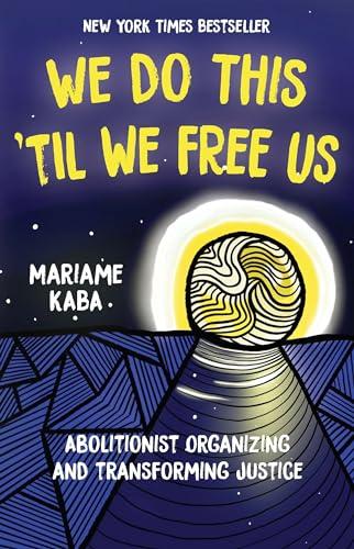 We Do This 'Til We Free Us: Abolitionist Organizing and Transforming Justice (Abolitionist Papers, 1) Cover